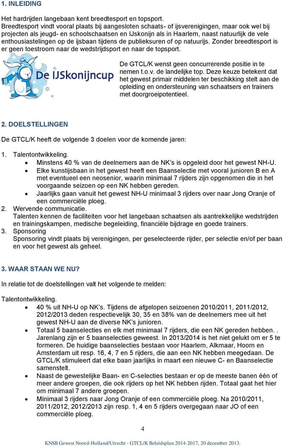 enthousiastelingen op de ijsbaan tijdens de publieksuren of op natuurijs. Zonder breedtesport is er geen toestroom naar de wedstrijdsport en naar de topsport.