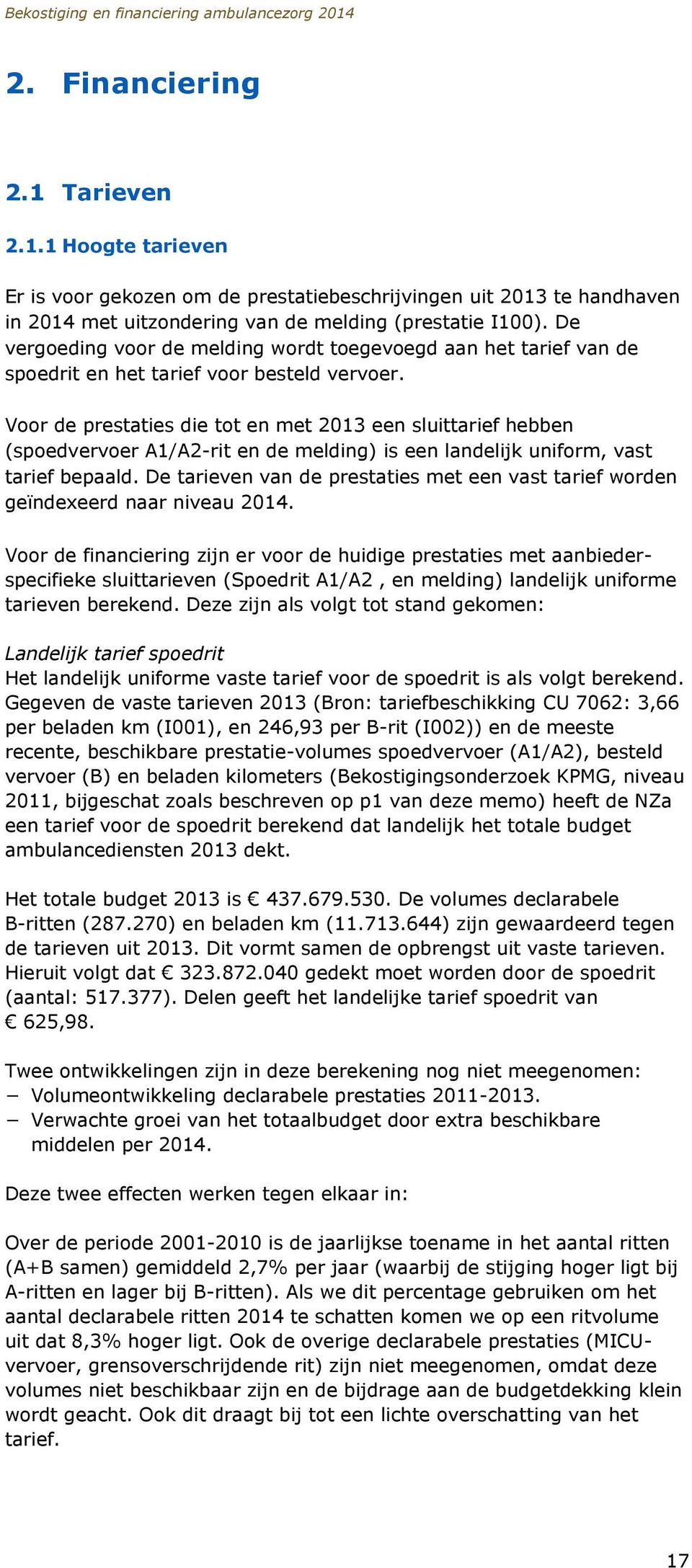 Voor de prestaties die tot en met 2013 een sluittarief hebben (spoedvervoer A1/A2-rit en de melding) is een landelijk uniform, vast tarief bepaald.