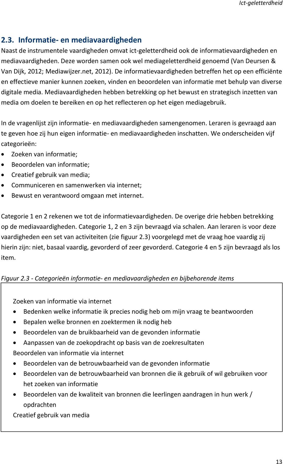 De informatievaardigheden betreffen het op een efficiënte en effectieve manier kunnen zoeken, vinden en beoordelen van informatie met behulp van diverse digitale media.