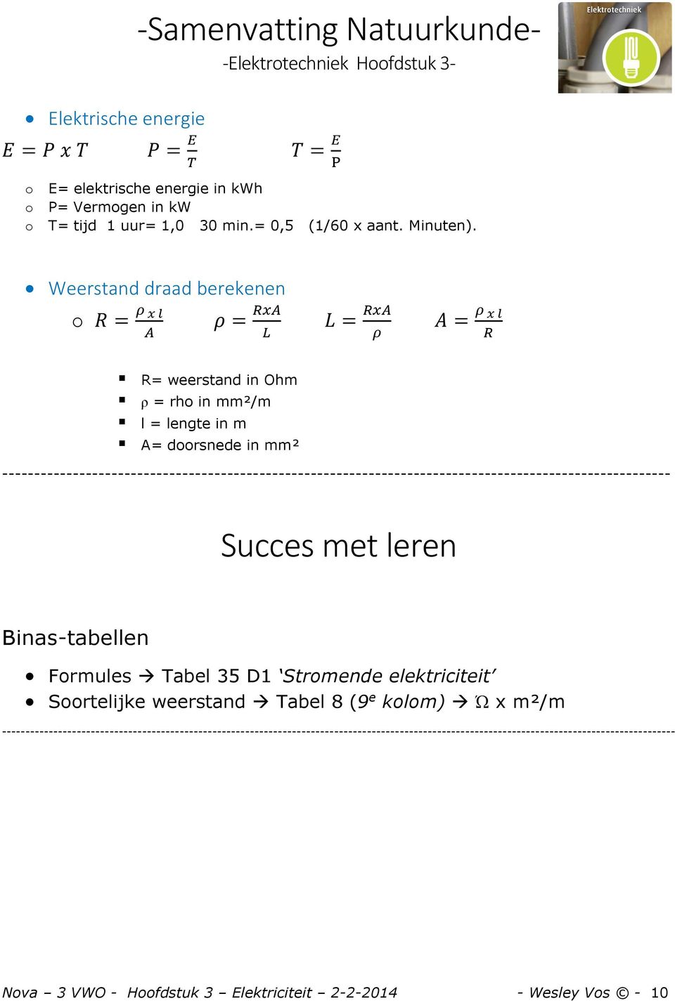 Weerstand draad berekenen R = ρ x l ρ = RxA A L L = RxA ρ A = ρ x l R R= weerstand in Ohm ρ = rh in mm²/m l = lengte in m A=