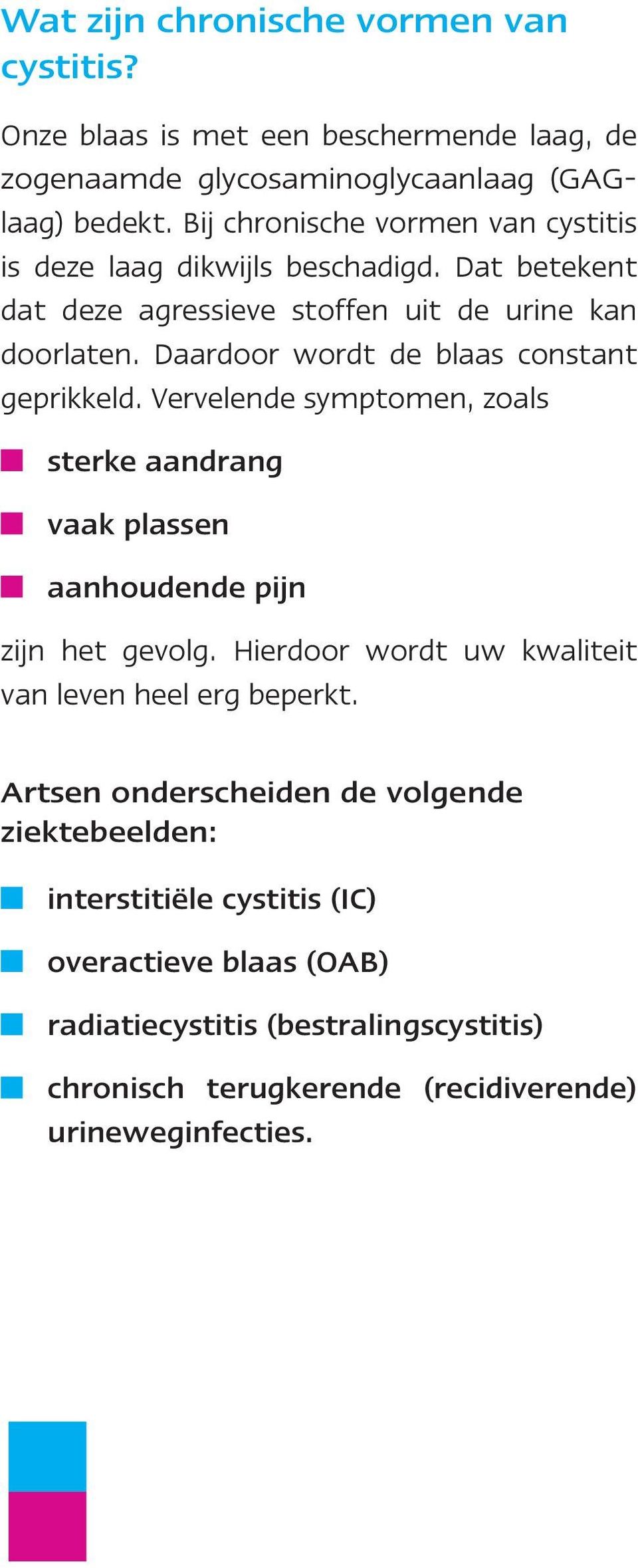 Daardoor wordt de blaas constant geprikkeld. Vervelende symptomen, zoals sterke aandrang vaak plassen aanhoudende pijn zijn het gevolg.