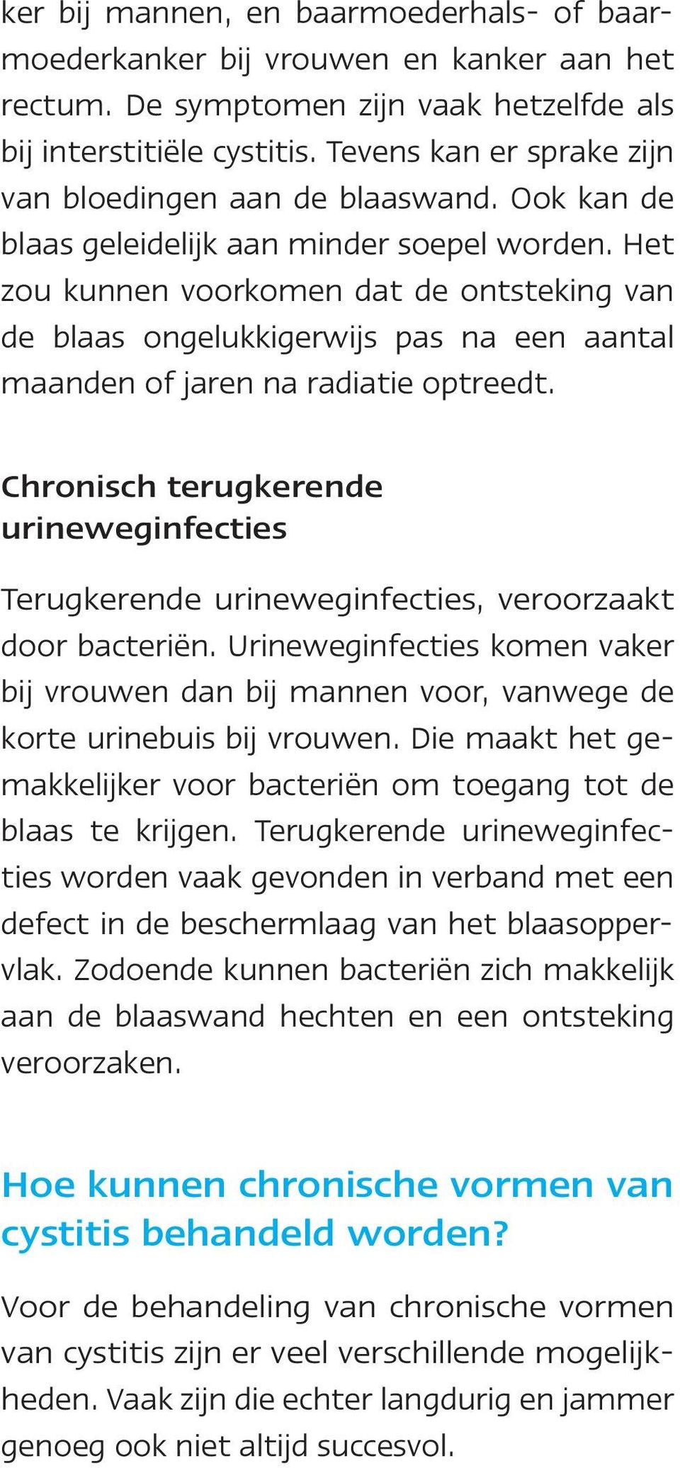 Het zou kunnen voorkomen dat de ontsteking van de blaas ongelukkigerwijs pas na een aantal maanden of jaren na radiatie optreedt.