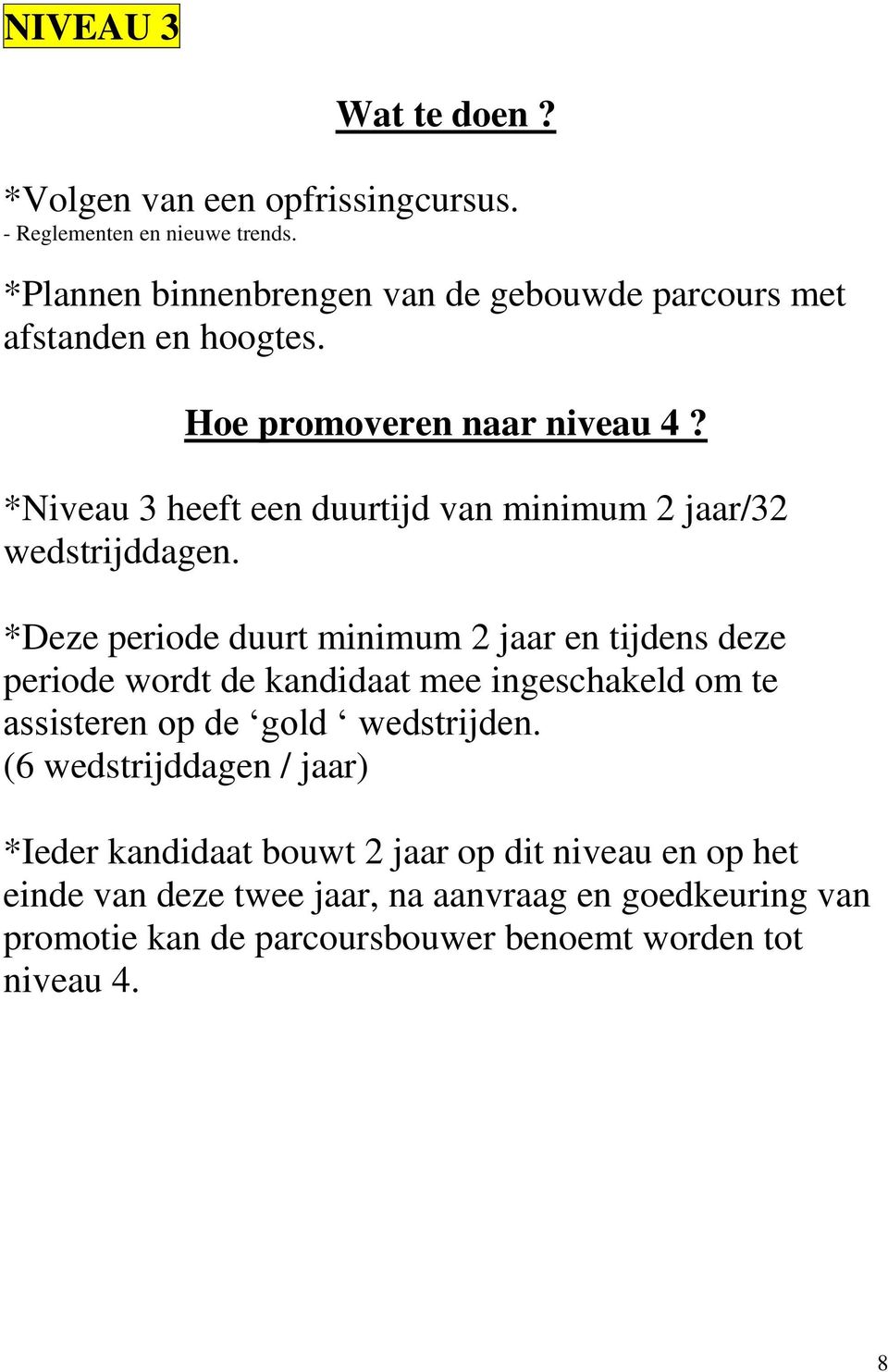 *Niveau 3 heeft een duurtijd van minimum 2 jaar/32 wedstrijddagen.