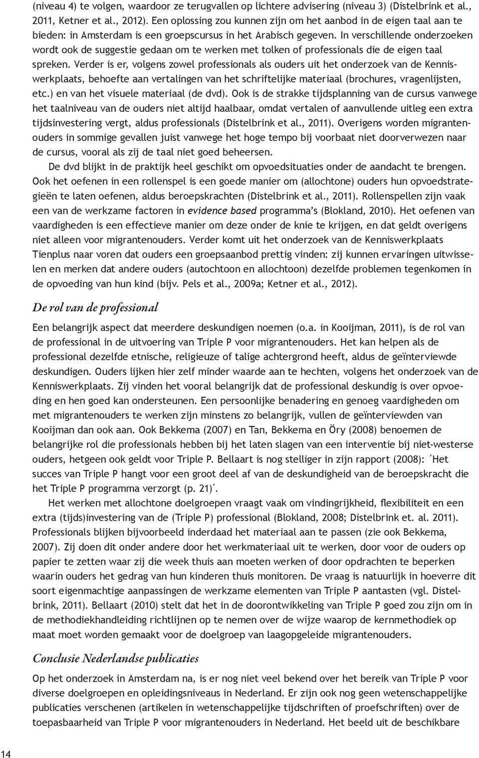 In verschillende onderzoeken wordt ook de suggestie gedaan om te werken met tolken of professionals die de eigen taal spreken.