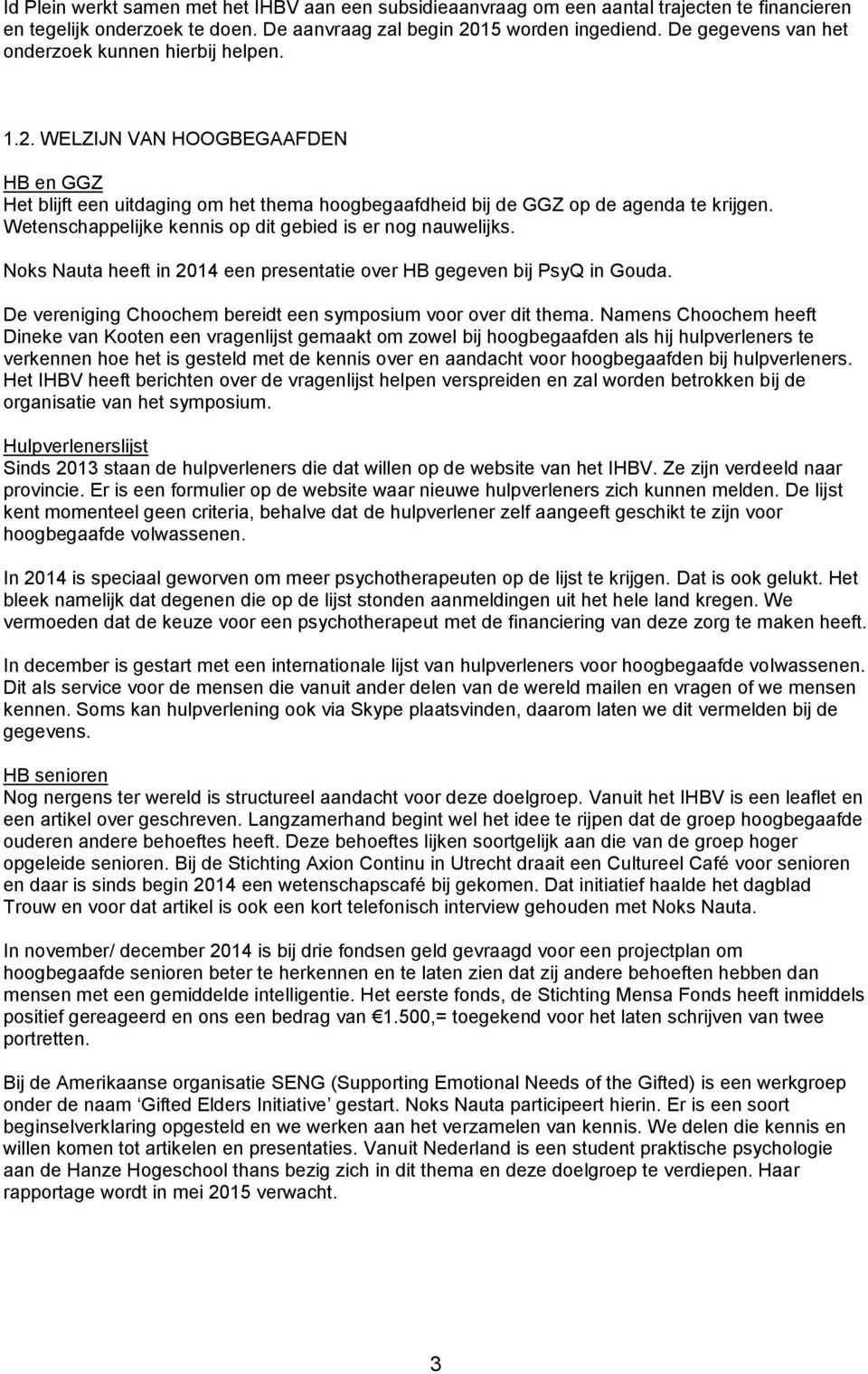 Wetenschappelijke kennis op dit gebied is er nog nauwelijks. Noks Nauta heeft in 2014 een presentatie over HB gegeven bij PsyQ in Gouda.