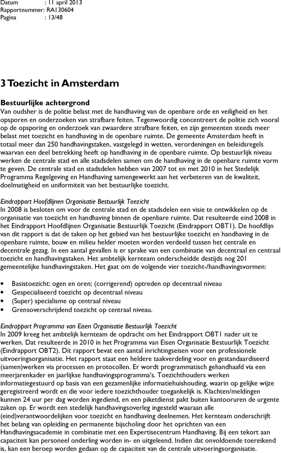 Tegenwoordig concentreert de politie zich vooral op de opsporing en onderzoek van zwaardere strafbare feiten, en zijn gemeenten steeds meer belast met toezicht en handhaving in de openbare ruimte.