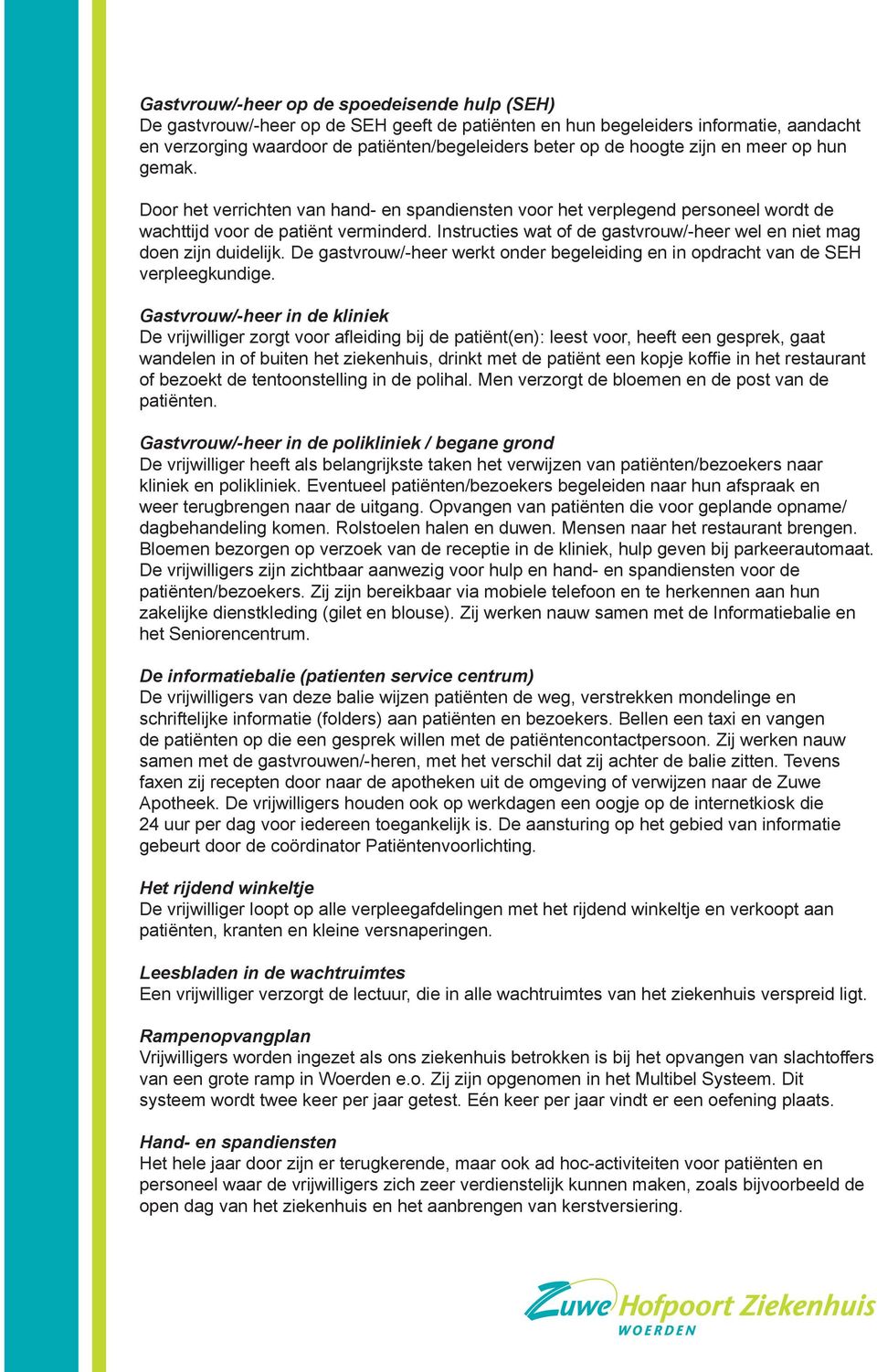 Instructies wat of de gastvrouw/-heer wel en niet mag doen zijn duidelijk. De gastvrouw/-heer werkt onder begeleiding en in opdracht van de SEH verpleegkundige.