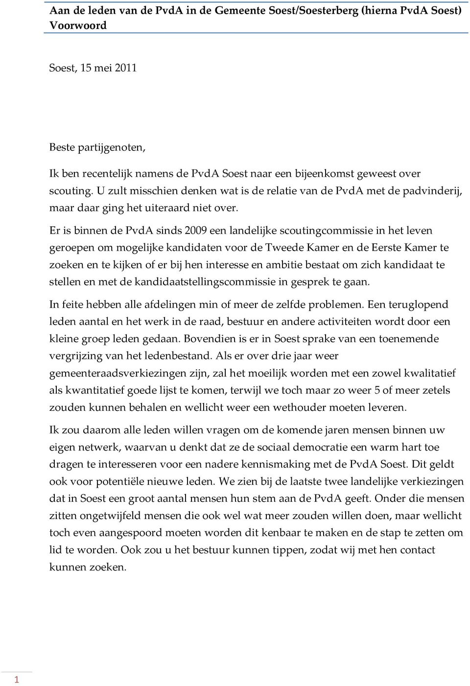 Er is binnen de PvdA sinds 2009 een landelijke scoutingcommissie in het leven geroepen om mogelijke kandidaten voor de Tweede Kamer en de Eerste Kamer te zoeken en te kijken of er bij hen interesse