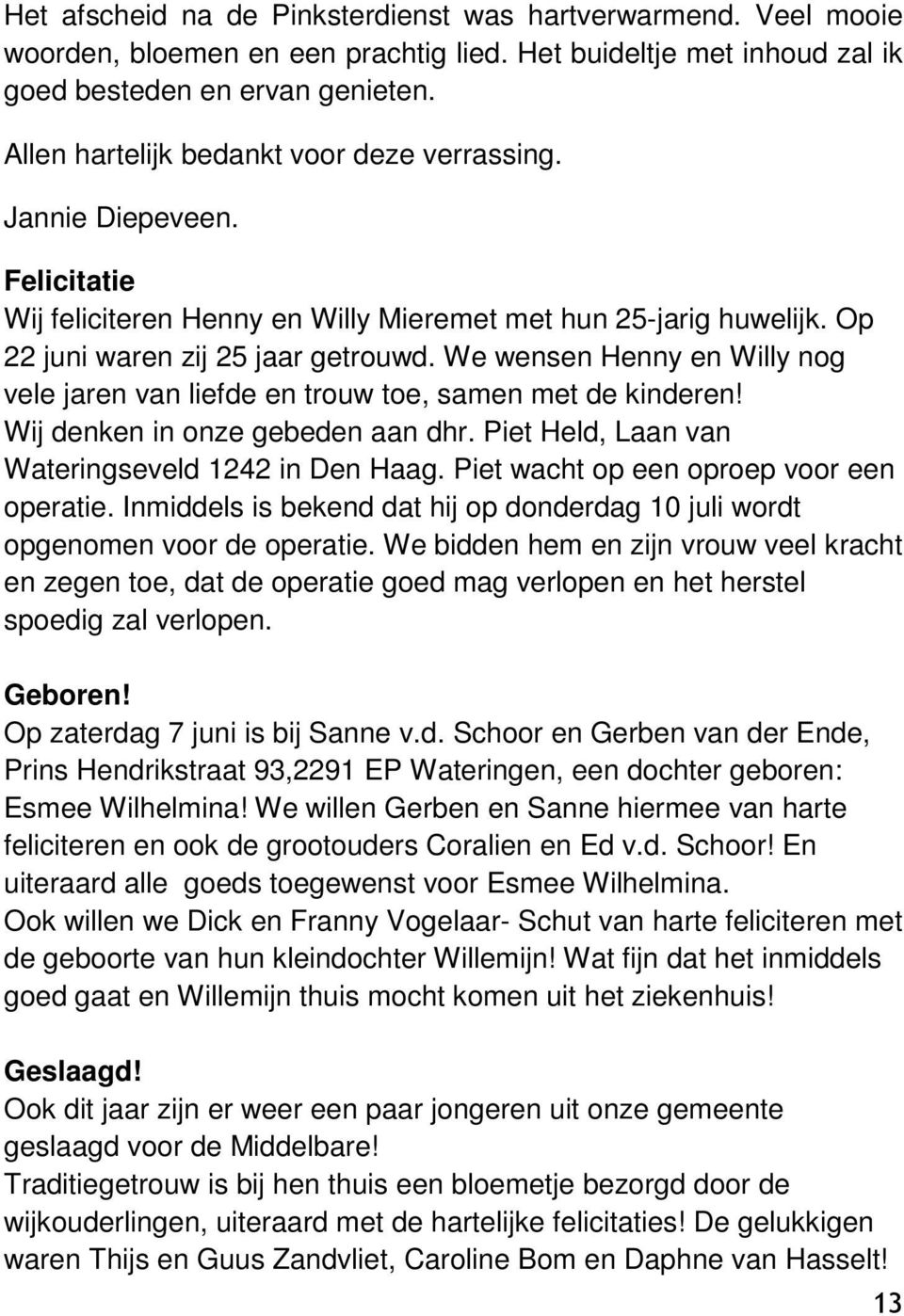 We wensen Henny en Willy nog vele jaren van liefde en trouw toe, samen met de kinderen! Wij denken in onze gebeden aan dhr. Piet Held, Laan van Wateringseveld 1242 in Den Haag.