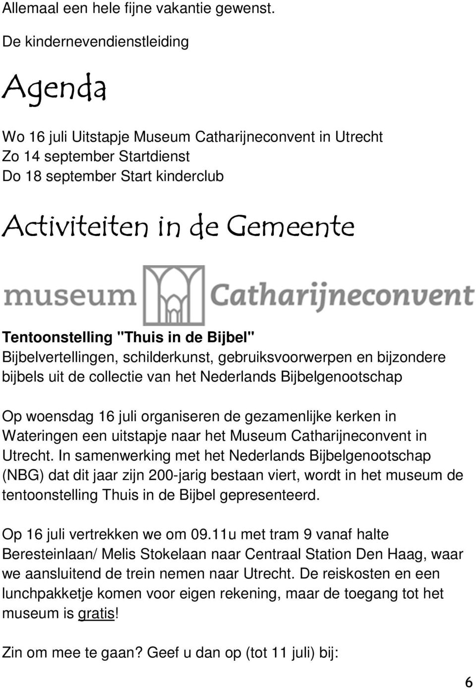 "Thuis in de Bijbel" Bijbelvertellingen, schilderkunst, gebruiksvoorwerpen en bijzondere bijbels uit de collectie van het Nederlands Bijbelgenootschap Op woensdag 16 juli organiseren de gezamenlijke