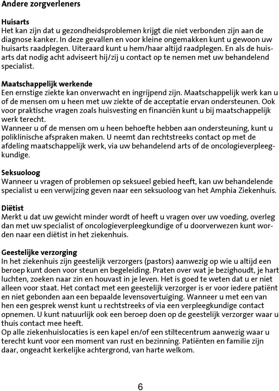 En als de huisarts dat nodig acht adviseert hij/zij u contact op te nemen met uw behandelend specialist. Maatschappelijk werkende Een ernstige ziekte kan onverwacht en ingrijpend zijn.