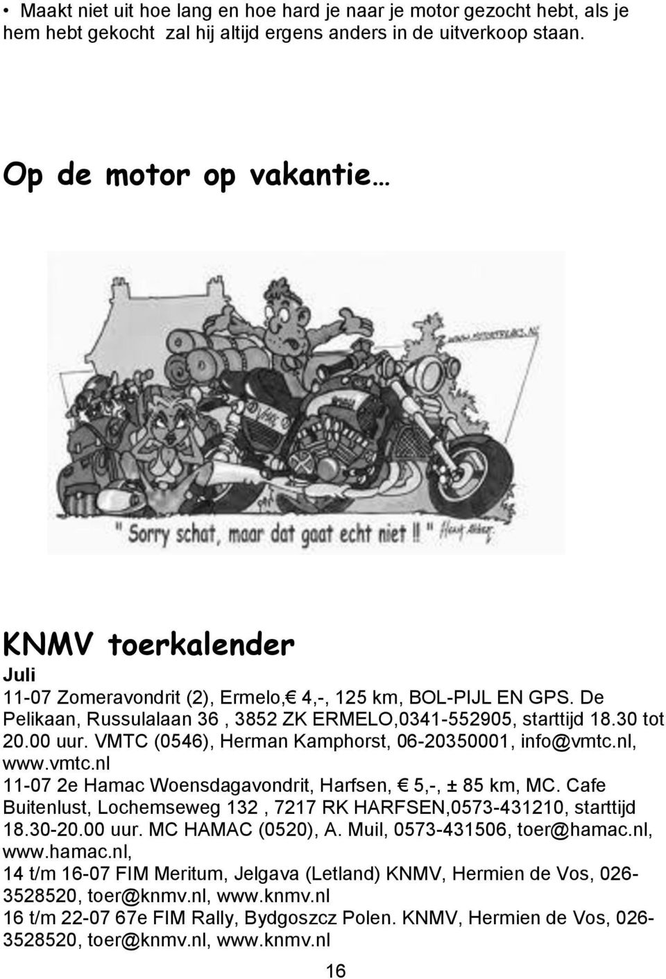 VMTC (0546), Herman Kamphorst, 06-20350001, info@vmtc.nl, www.vmtc.nl 11-07 2e Hamac Woensdagavondrit, Harfsen, 5,-, ± 85 km, MC.