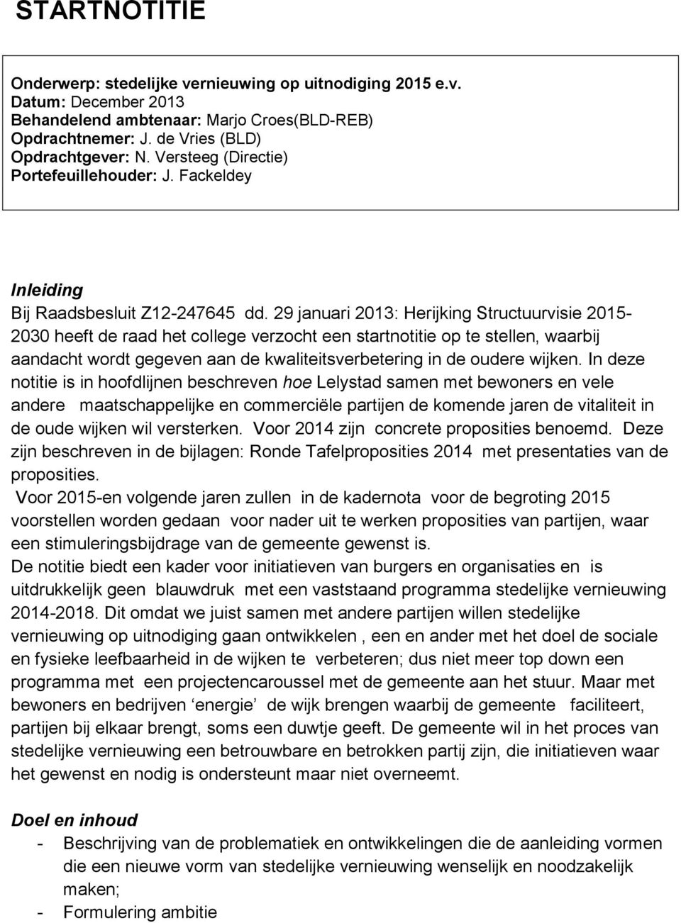 29 januari 2013: Herijking Structuurvisie 2015-2030 heeft de raad het college verzocht een startnotitie op te stellen, waarbij aandacht wordt gegeven aan de kwaliteitsverbetering in de oudere wijken.