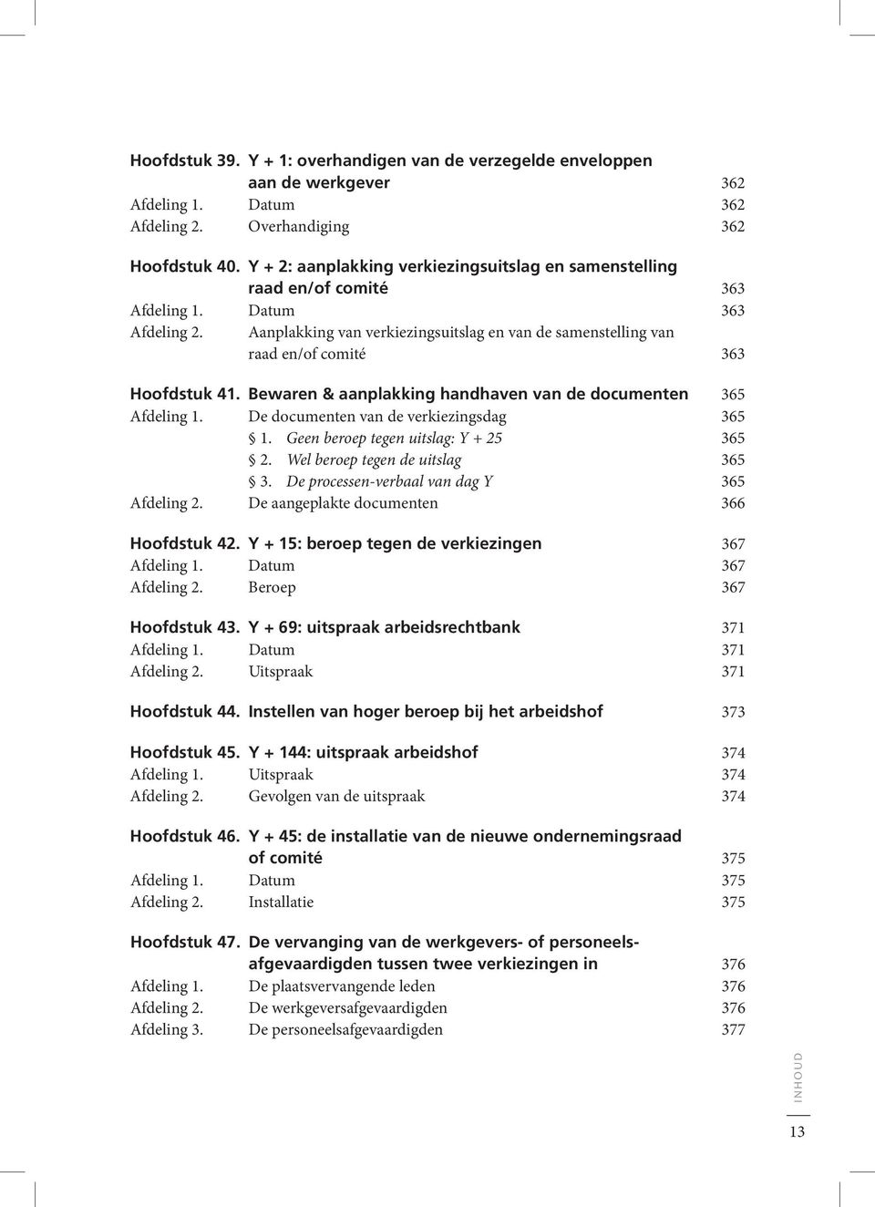 Aanplakking van verkiezingsuitslag en van de samenstelling van raad en/of comité 363 Hoofdstuk 41. Bewaren & aanplakking handhaven van de documenten 365 Afdeling 1.