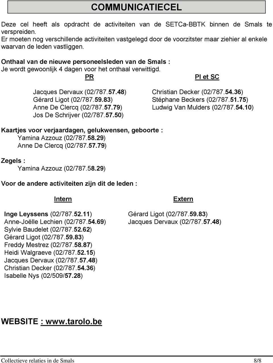 Onthaal van de nieuwe personeelsleden van de Smals : Je wordt gewoonlijk 4 dagen voor het onthaal verwittigd. PR PI et SC Jacques Dervaux (02/787.57.48) Christian Decker (02/787.54.