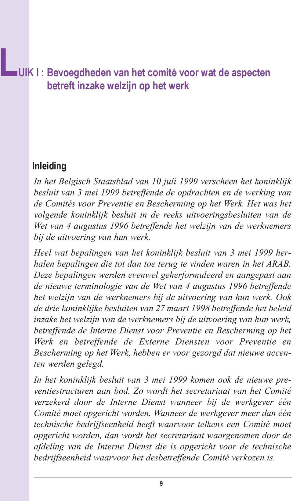 Het was het volgende koninklijk besluit in de reeks uitvoeringsbesluiten van de Wet van 4 augustus 1996 betreffende het welzijn van de werknemers bij de uitvoering van hun werk.