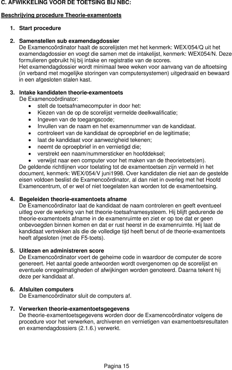 Deze formulieren gebruikt hij bij intake en registratie van de scores.