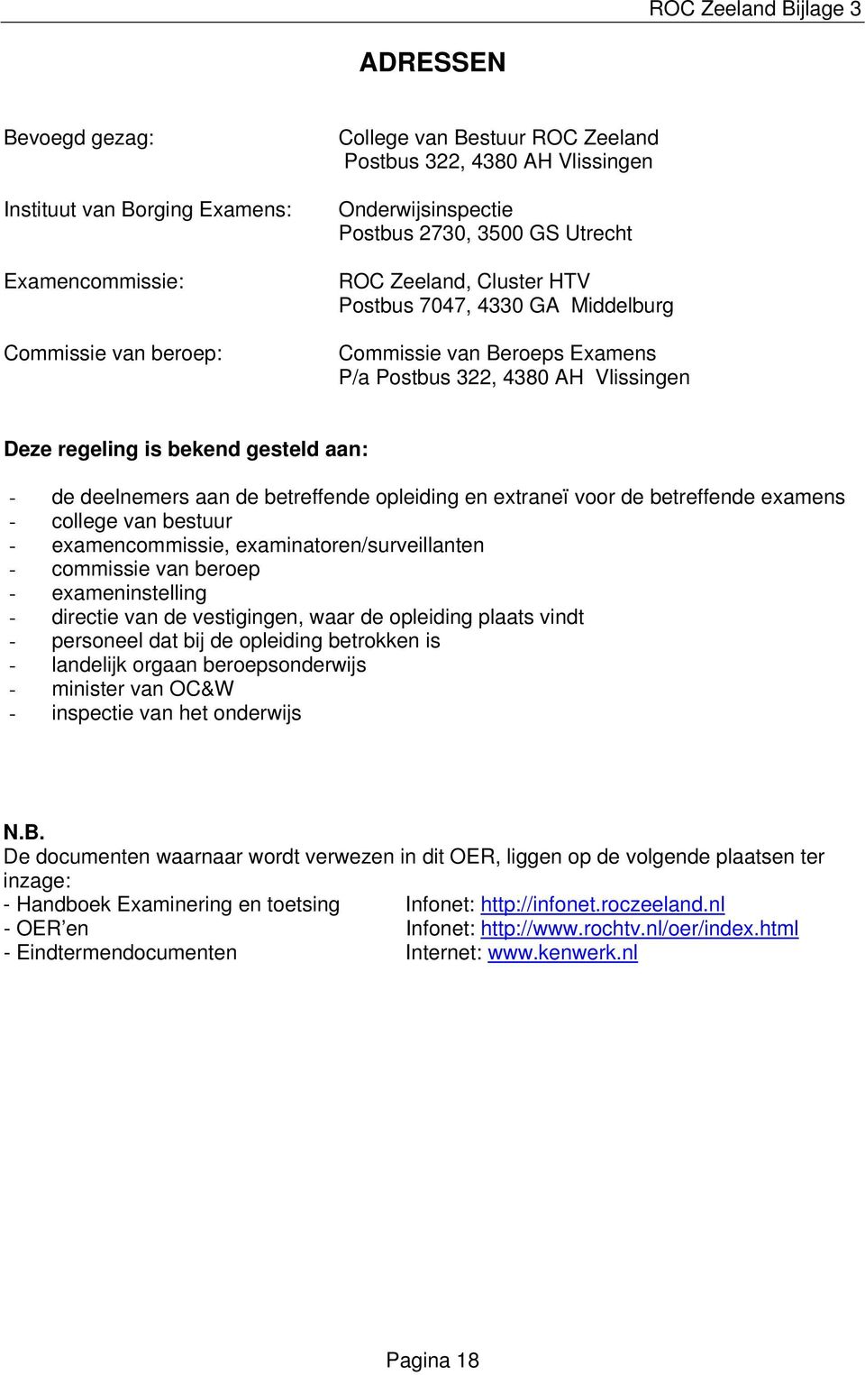 deelnemers aan de betreffende opleiding en extraneï voor de betreffende examens - college van bestuur - examencommissie, examinatoren/surveillanten - commissie van beroep - exameninstelling -