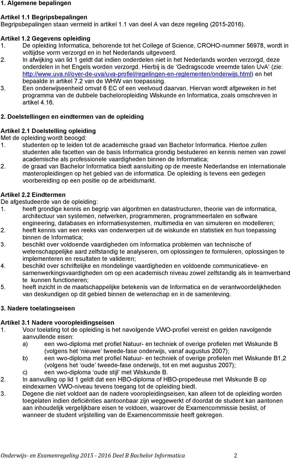 In afwijking van lid 1 geldt dat indien onderdelen niet in het Nederlands worden verzorgd, deze onderdelen in het Engels worden verzorgd. Hierbij is de Gedragscode vreemde talen UvA (zie: http://www.