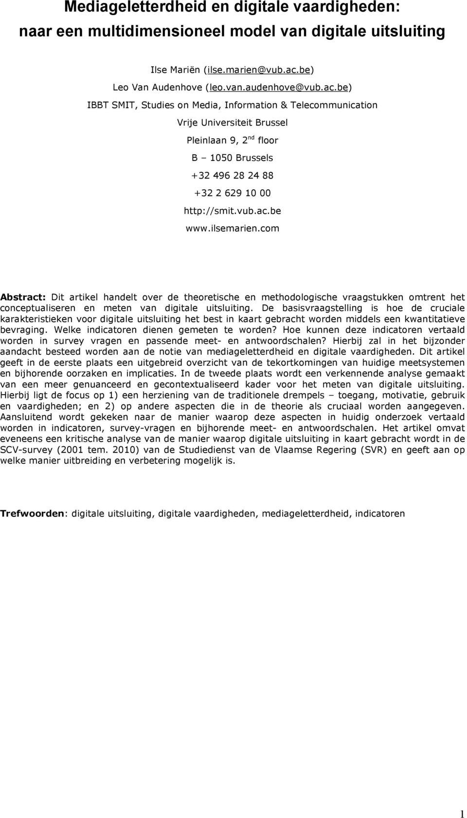 be) IBBT SMIT, Studies on Media, Information & Telecommunication Vrije Universiteit Brussel Pleinlaan 9, 2 nd floor B 1050 Brussels +32 496 28 24 88 +32 2 629 10 00 http://smit.vub.ac.be www.