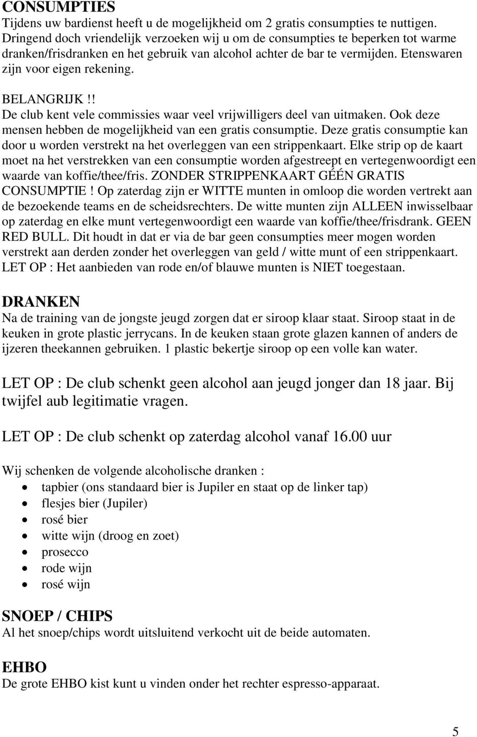 BELANGRIJK!! De club kent vele commissies waar veel vrijwilligers deel van uitmaken. Ook deze mensen hebben de mogelijkheid van een gratis consumptie.