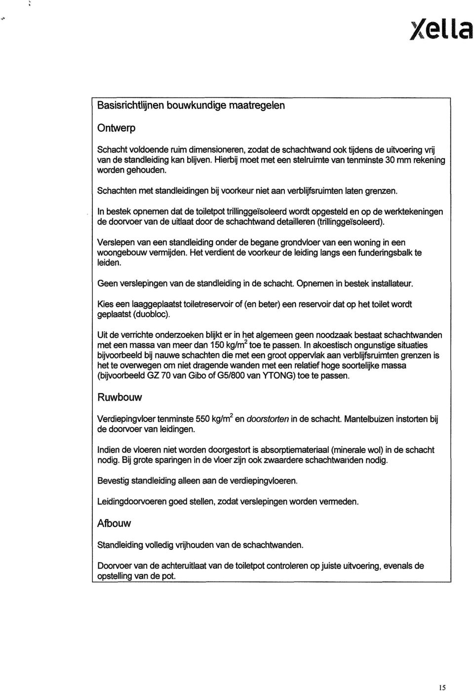 In bestek opnemen dat de toiletpot trillinggeïsoleerd wordt opgesteld en op de werktekeningen de doorvoer van de uitlaat door de schachtwand detailleren (trillinggeïsoleerd).