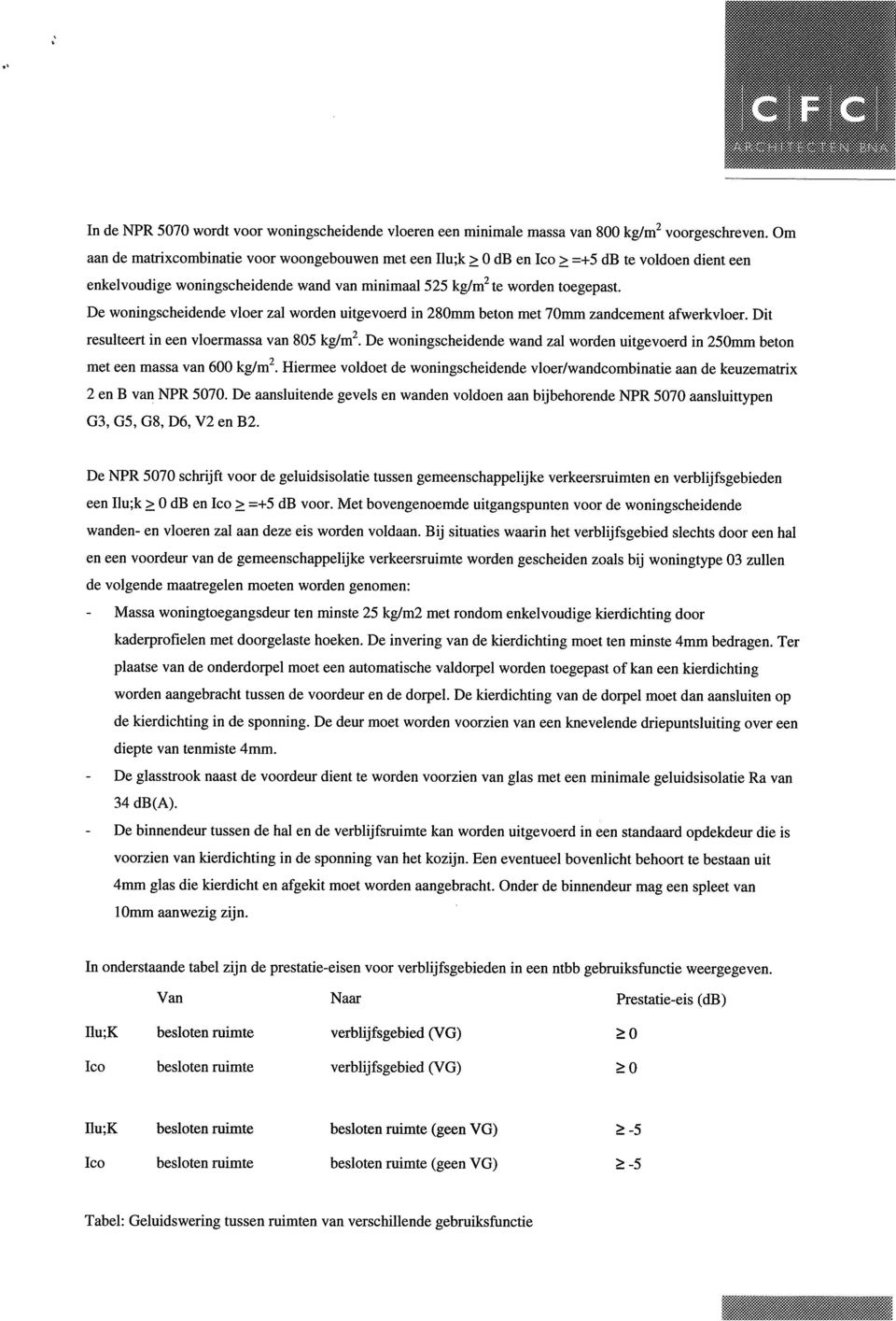 De woningscheidende vloer zal worden uitgevoerd in 280mm beton met 70mm zandcement afwerkvloer. Dit resulteert in een vloermassa van 805 kg/m 2.