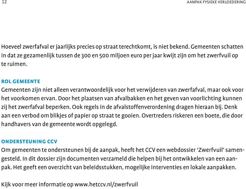rol gemeente Gemeenten zijn niet alleen verantwoordelijk voor het verwijderen van zwerfafval, maar ook voor het voorkomen ervan.
