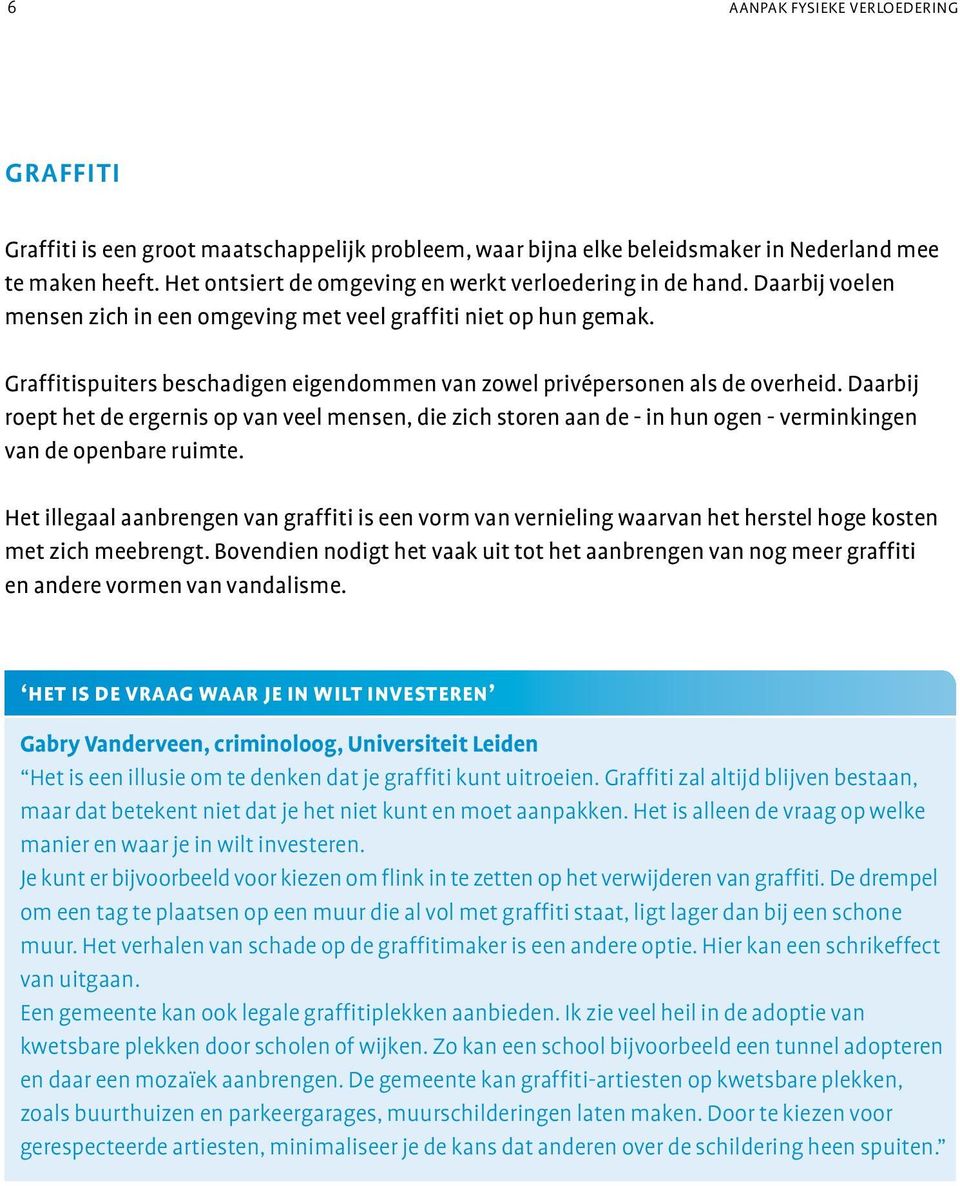 Graffitispuiters beschadigen eigendommen van zowel privépersonen als de overheid.