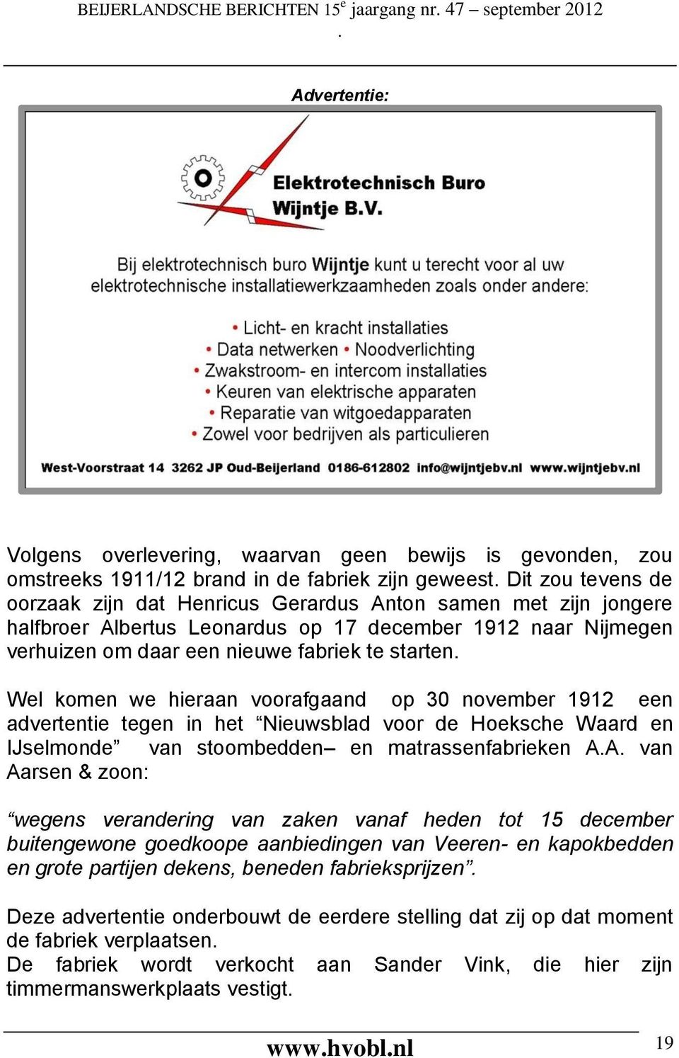 voorafgaand op 30 november 1912 een advertentie tegen in het Nieuwsblad voor de Hoeksche Waard en IJselmonde van stoombedden en matrassenfabrieken AA van Aarsen & zoon: wegens verandering van zaken