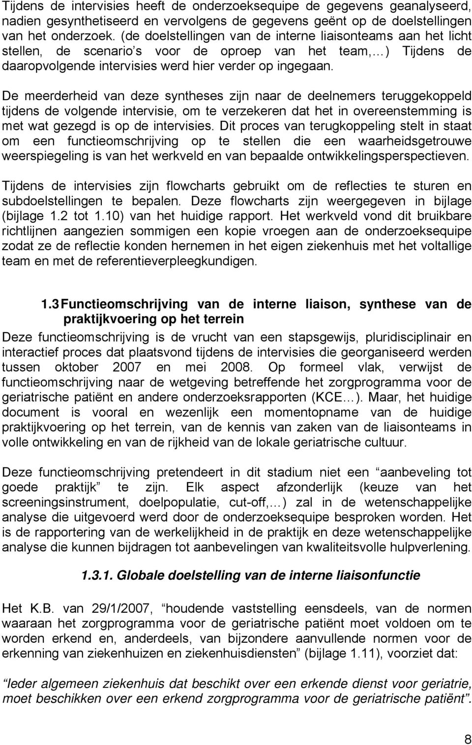 De meerderheid van deze syntheses zijn naar de deelnemers teruggekoppeld tijdens de volgende intervisie, om te verzekeren dat het in overeenstemming is met wat gezegd is op de intervisies.