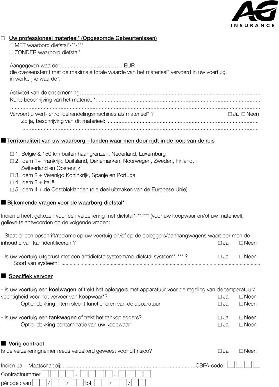 .. Vervoert u werf- en/of behandelingsmachines als materieel*? Ja Neen Zo ja, beschrijving van dit materieel:...... Territorialiteit van uw waarborg landen waar men door rijdt in de loop van de reis 1.