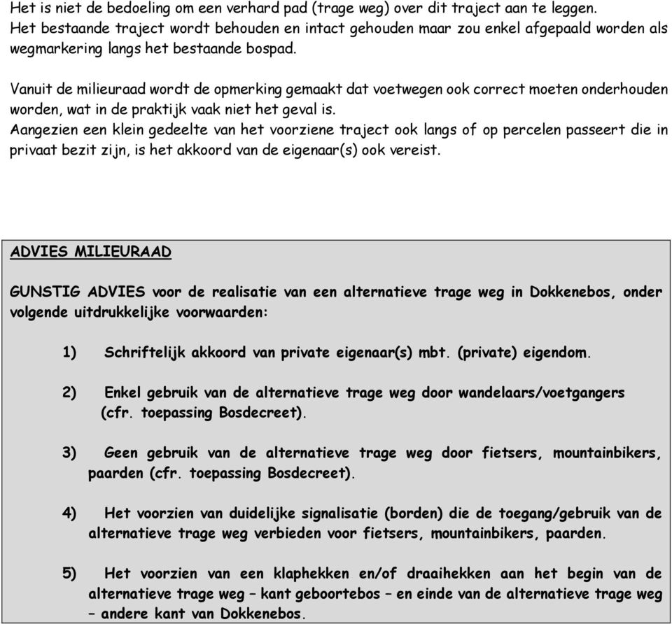 Vanuit de milieuraad wordt de opmerking gemaakt dat voetwegen ook correct moeten onderhouden worden, wat in de praktijk vaak niet het geval is.