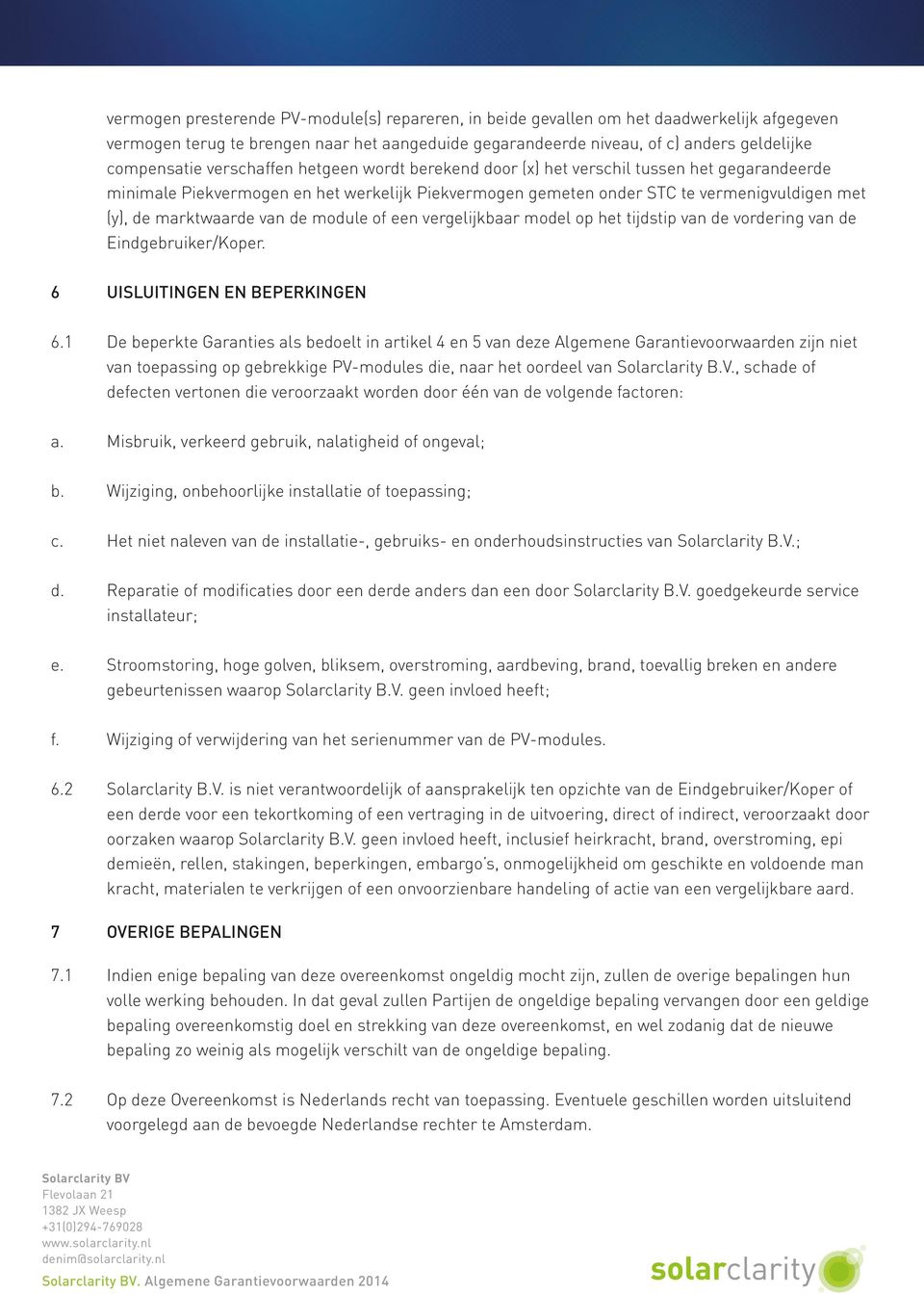 de module of een vergelijkbaar model op het tijdstip van de vordering van de Eindgebruiker/Koper. 6 UISLUITINGEN EN BEPERKINGEN 6.