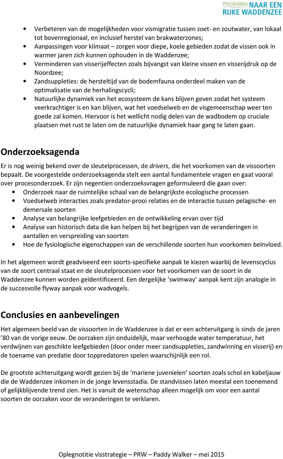 de hersteltijd van de bodemfauna onderdeel maken van de optimalisatie van de herhalingscycli; Natuurlijke dynamiek van het ecosysteem de kans blijven geven zodat het systeem veerkrachtiger is en kan