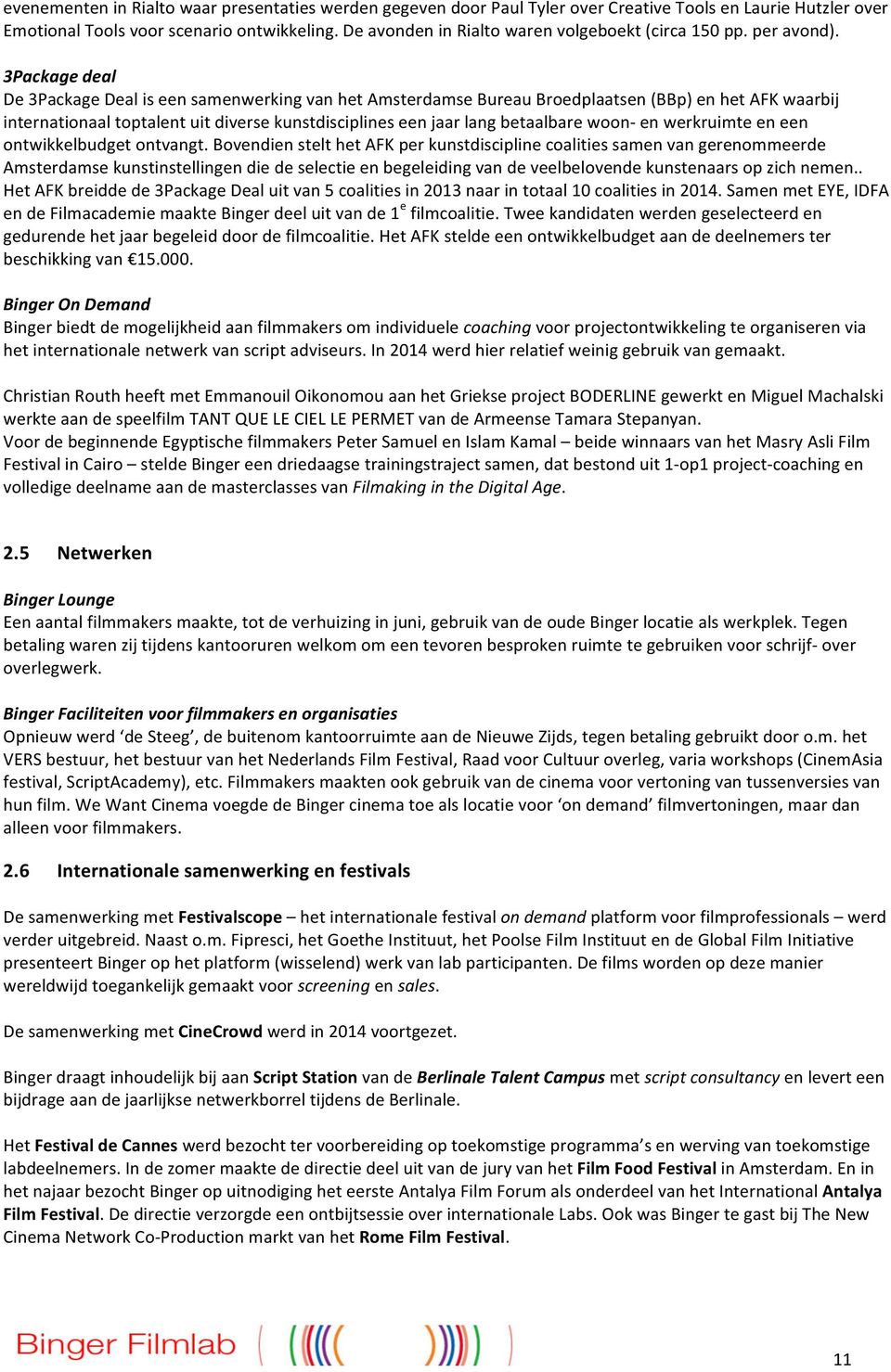 3Package deal De 3Package Deal is een samenwerking van het Amsterdamse Bureau Broedplaatsen (BBp) en het AFK waarbij internationaal toptalent uit diverse kunstdisciplines een jaar lang betaalbare