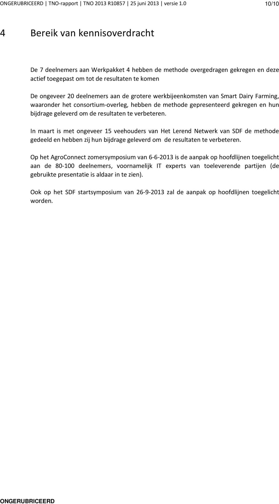 grotere werkbijeenkomsten van Smart Dairy Farming, waaronder het consortium-overleg, hebben de methode gepresenteerd gekregen en hun bijdrage geleverd om de resultaten te verbeteren.