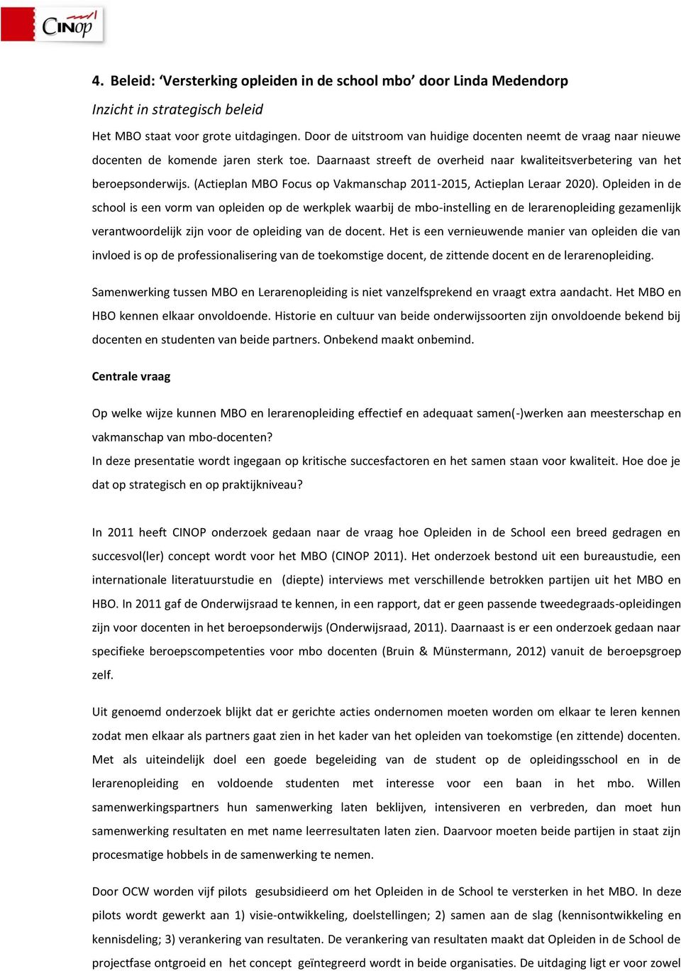 (Actieplan MBO Focus op Vakmanschap 2011-2015, Actieplan Leraar 2020).