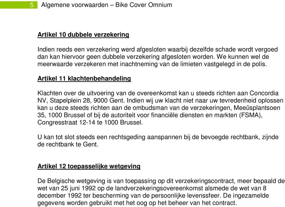 Artikel 11 klachtenbehandeling Klachten over de uitvoering van de overeenkomst kan u steeds richten aan Concordia NV, Stapelplein 28, 9000 Gent.