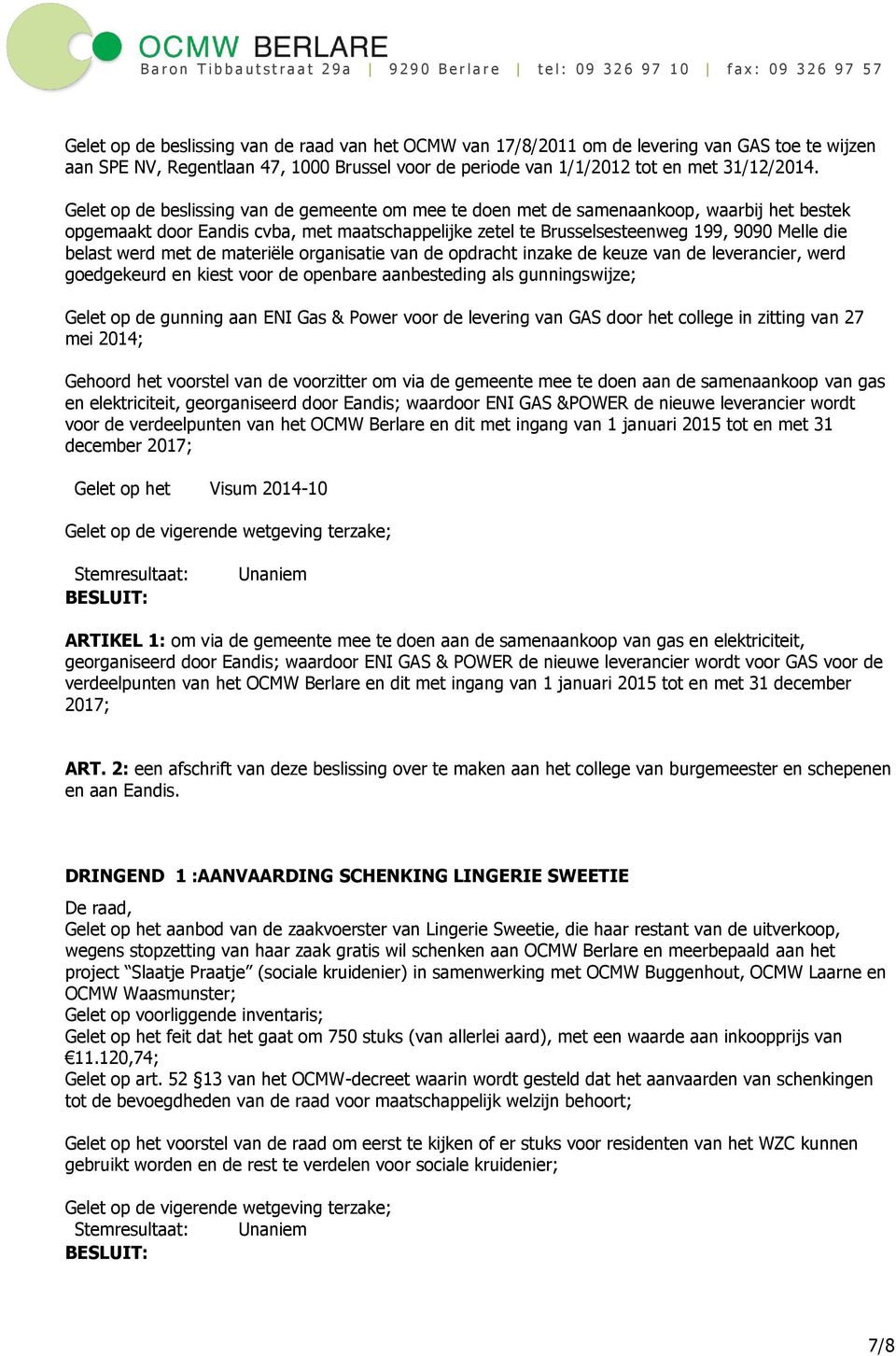 werd met de materiële organisatie van de opdracht inzake de keuze van de leverancier, werd goedgekeurd en kiest voor de openbare aanbesteding als gunningswijze; Gelet op de gunning aan ENI Gas &