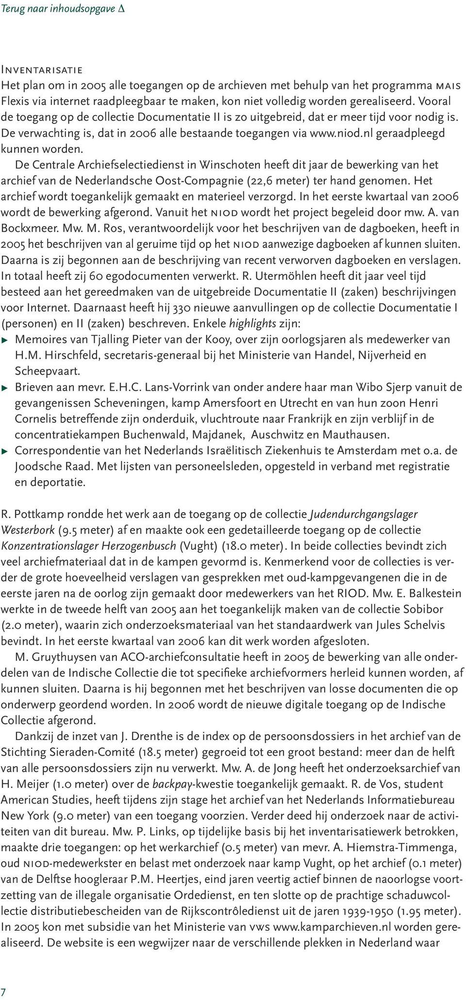 De Centrale Archiefselectiedienst in Winschoten heeft dit jaar de bewerking van het archief van de Nederlandsche Oost-Compagnie (22,6 meter) ter hand genomen.