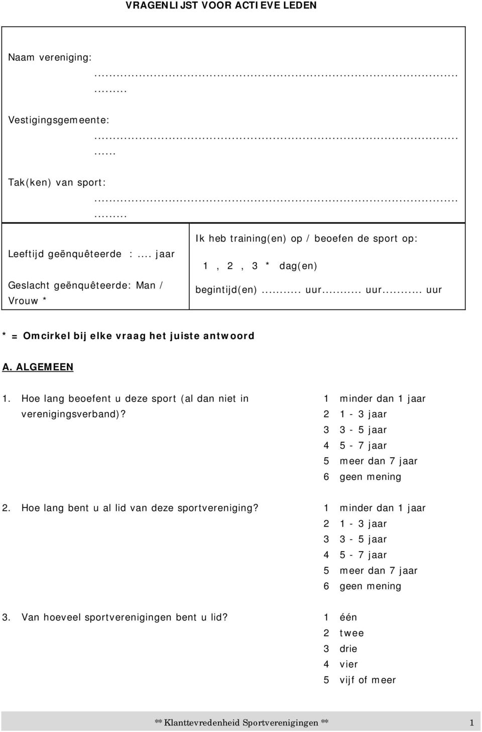 .. uur... uur * = Omcirkel bij elke vraag het juiste antwoord A. ALGEMEEN 1. Hoe lang beoefent u deze sport (al dan niet in 1 minder dan 1 jaar verenigingsverband)?