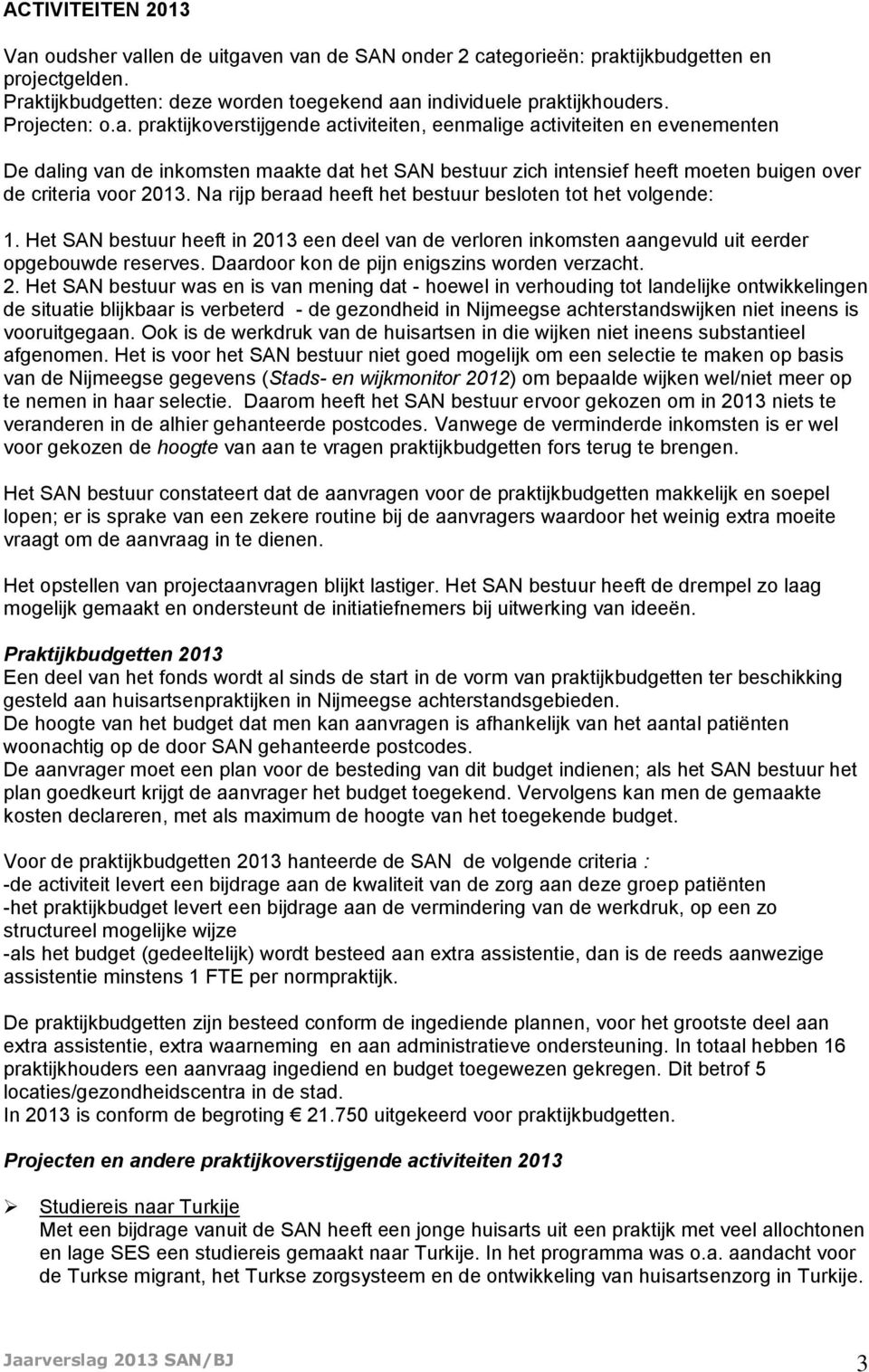 praktijkoverstijgende activiteiten, eenmalige activiteiten en evenementen De daling van de inkomsten maakte dat het SAN bestuur zich intensief heeft moeten buigen over de criteria voor 2013.