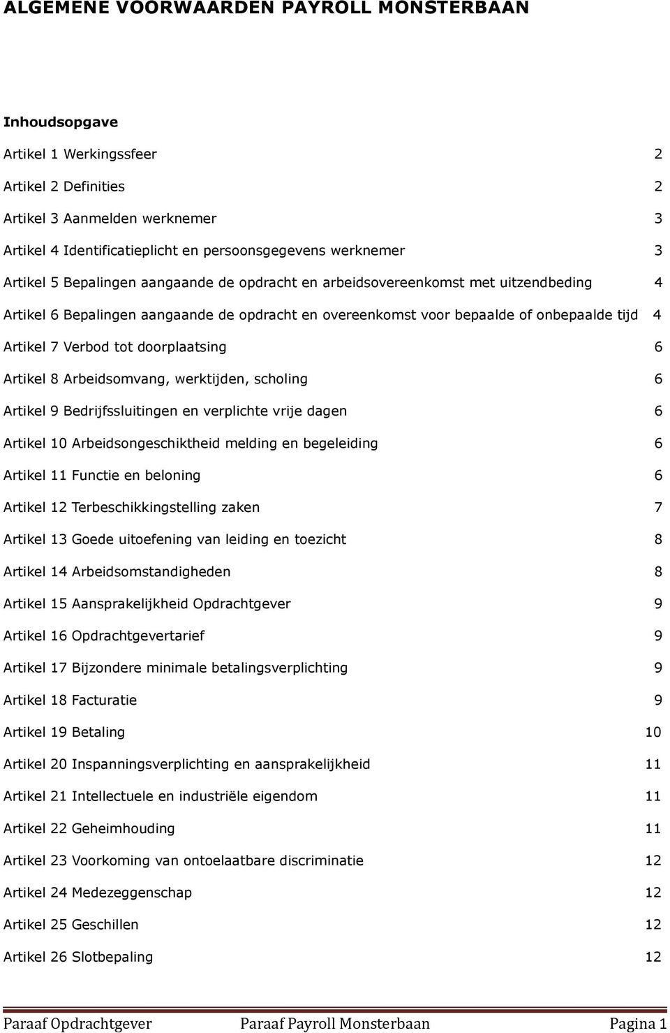 tot doorplaatsing 6 Artikel 8 Arbeidsomvang, werktijden, scholing 6 Artikel 9 Bedrijfssluitingen en verplichte vrije dagen 6 Artikel 10 Arbeidsongeschiktheid melding en begeleiding 6 Artikel 11