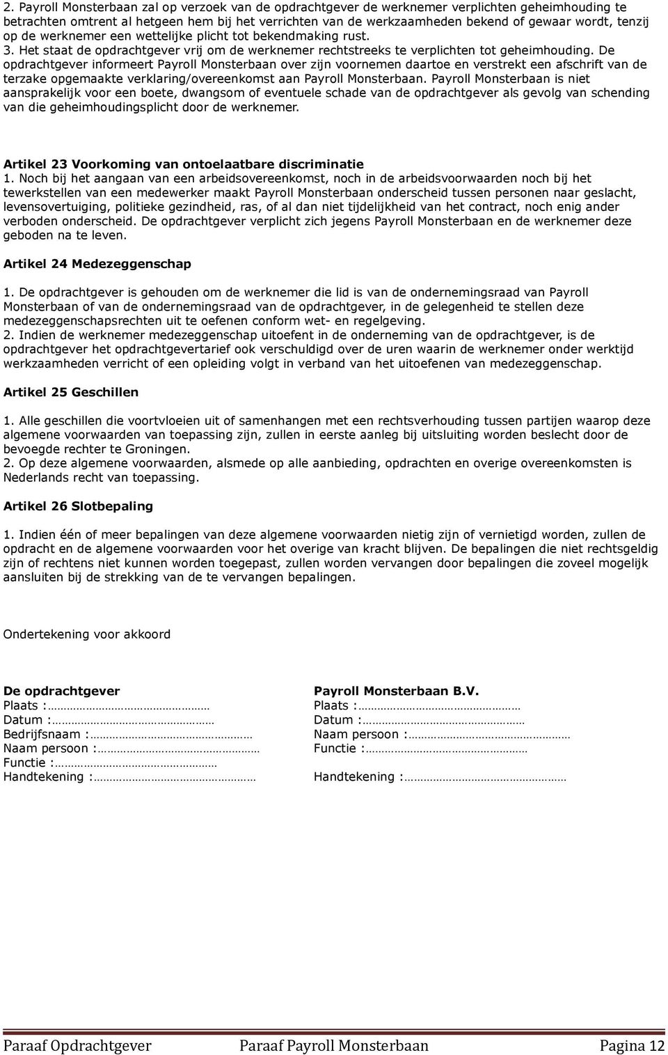 De opdrachtgever informeert Payroll Monsterbaan over zijn voornemen daartoe en verstrekt een afschrift van de terzake opgemaakte verklaring/overeenkomst aan Payroll Monsterbaan.