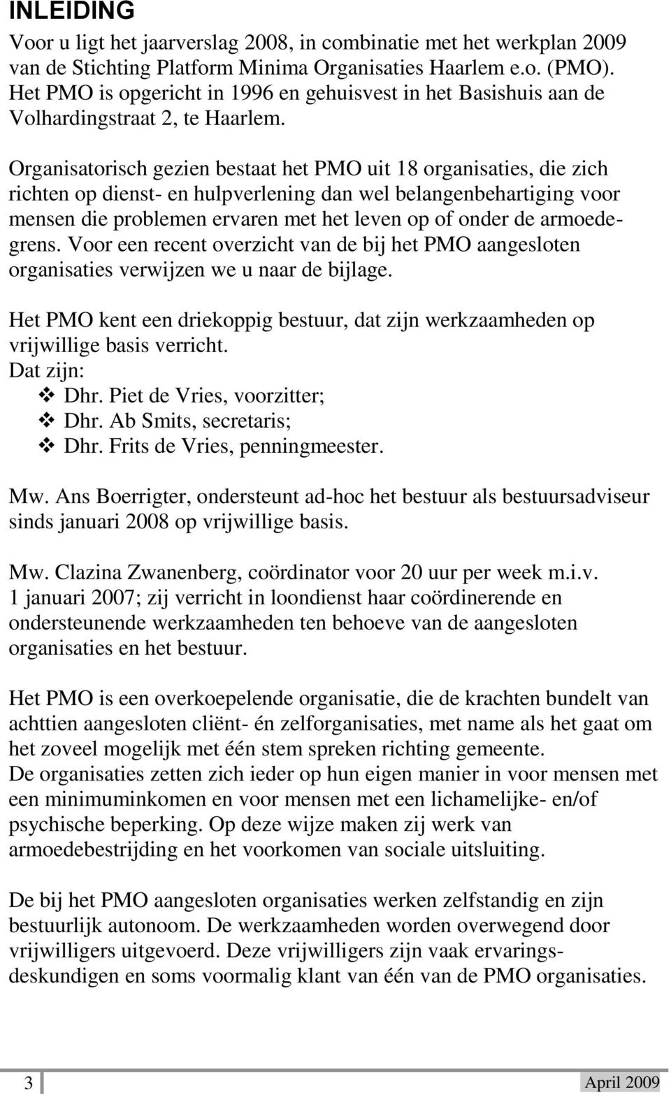 Organisatorisch gezien bestaat het PMO uit 18 organisaties, die zich richten op dienst- en hulpverlening dan wel belangenbehartiging voor mensen die problemen ervaren met het leven op of onder de