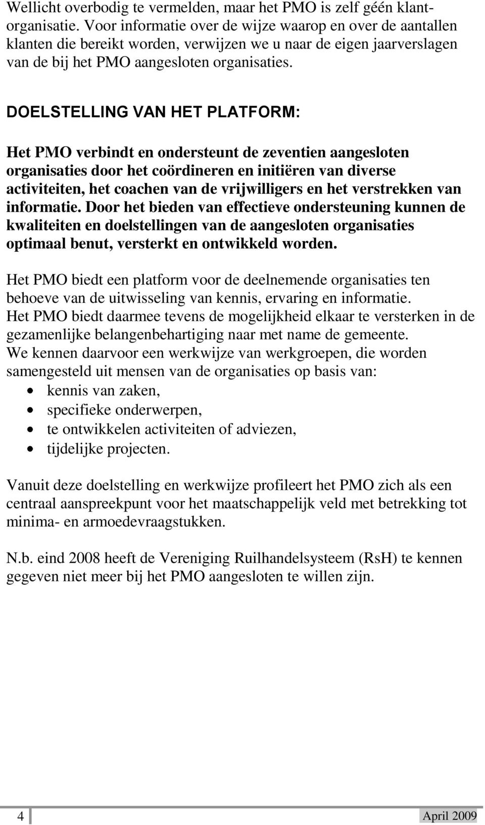 DOELSTELLING VAN HET PLATFORM: Het PMO verbindt en ondersteunt de zeventien aangesloten organisaties door het coördineren en initiëren van diverse activiteiten, het coachen van de vrijwilligers en