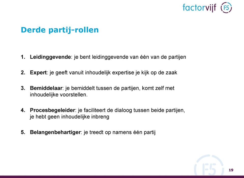 Bemiddelaar: je bemiddelt tussen de partijen, komt zelf met inhoudelijke voorstellen. 4.