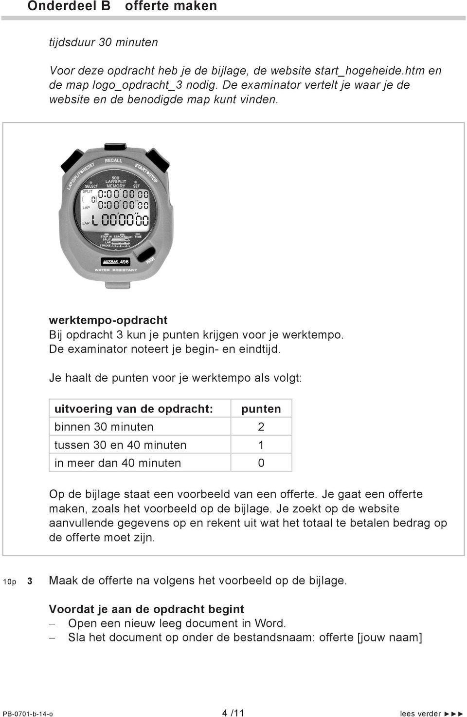 Je haalt de punten voor je werktempo als volgt: uitvoering van de opdracht: punten binnen 30 minuten 2 tussen 30 en 40 minuten 1 in meer dan 40 minuten 0 Op de bijlage staat een voorbeeld van een