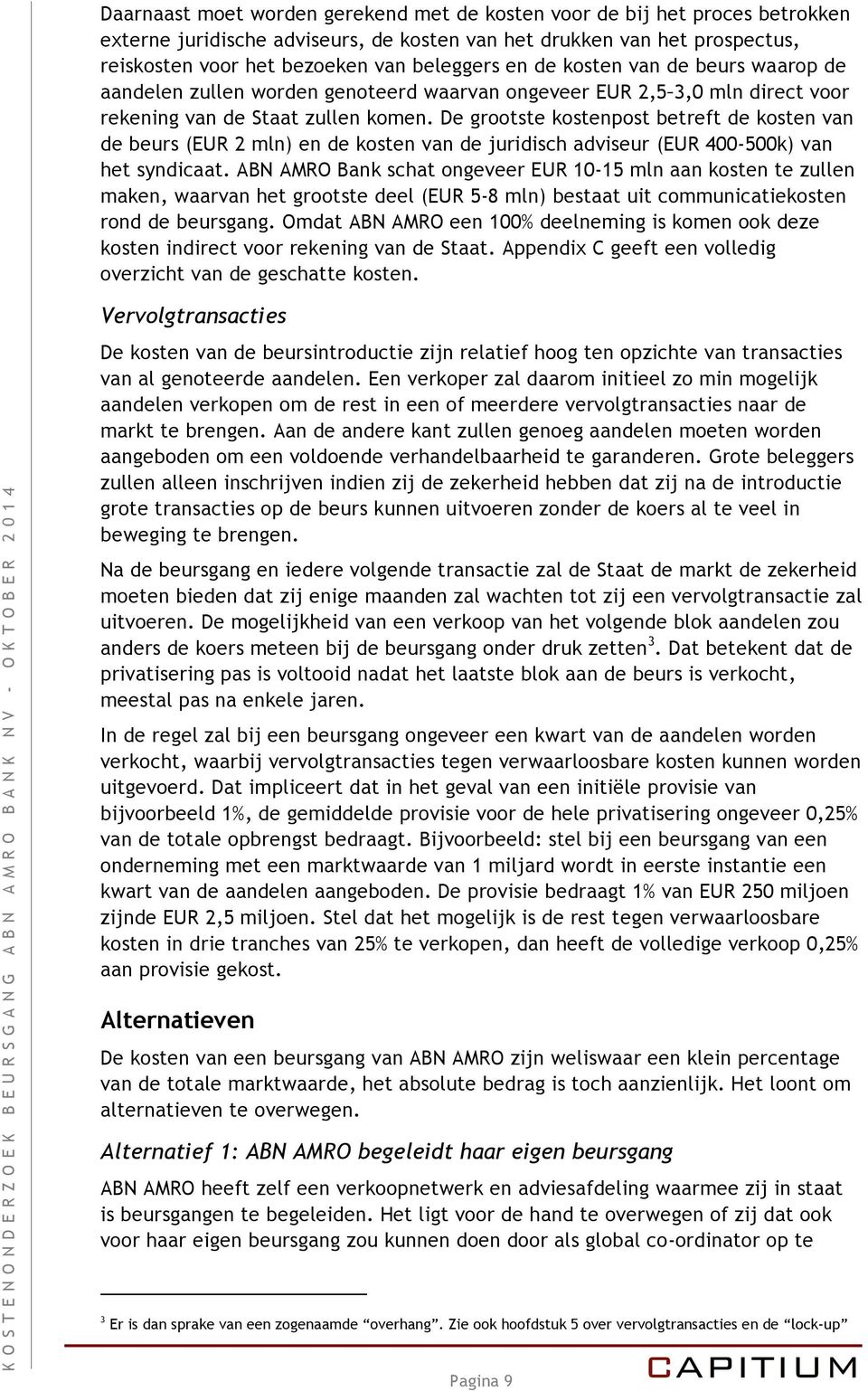 De grootste kostenpost betreft de kosten van de beurs (EUR 2 mln) en de kosten van de juridisch adviseur (EUR 400-500k) van het syndicaat.